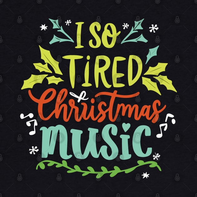 I'm so tired of Christmas music by T-Shirt Paradise